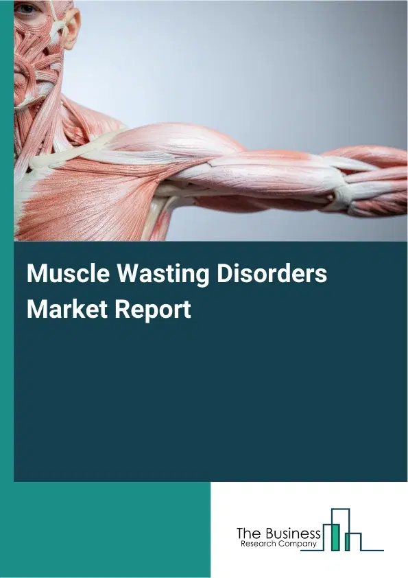 Global Muscle Wasting Disorders Market Report 2026 Global Muscle Wasting Disorders Market Report 2026