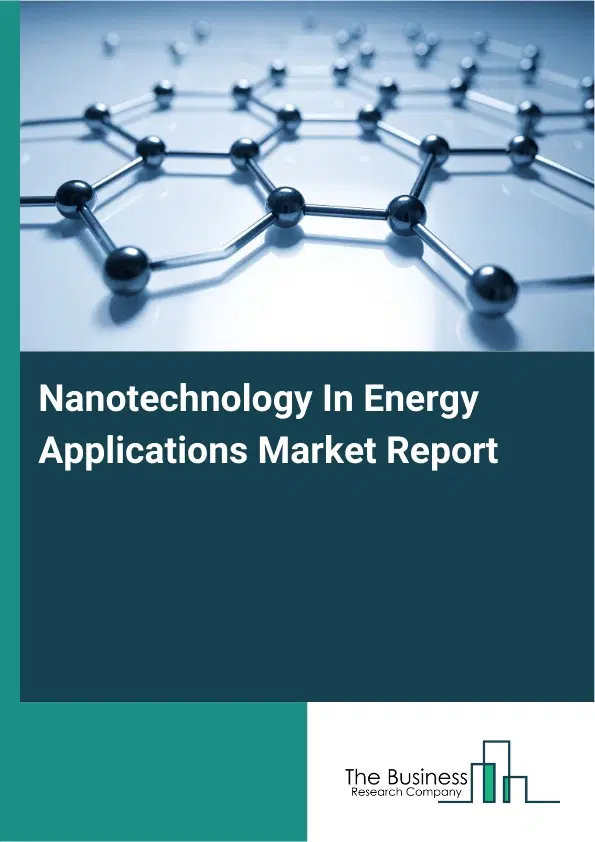 Nanotechnology In Energy Applications Market Report 2026 Nanotechnology In Energy Applications Market Report 2026