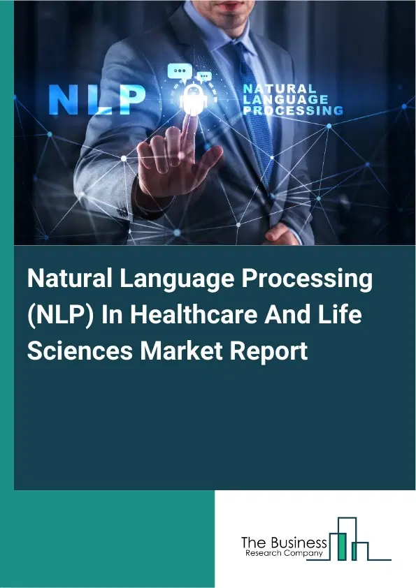 Natural Language Processing (NLP) In Healthcare And Life Sciences Market Report 2026 Natural Language Processing (NLP) In Healthcare And Life Sciences Market Report 2026
