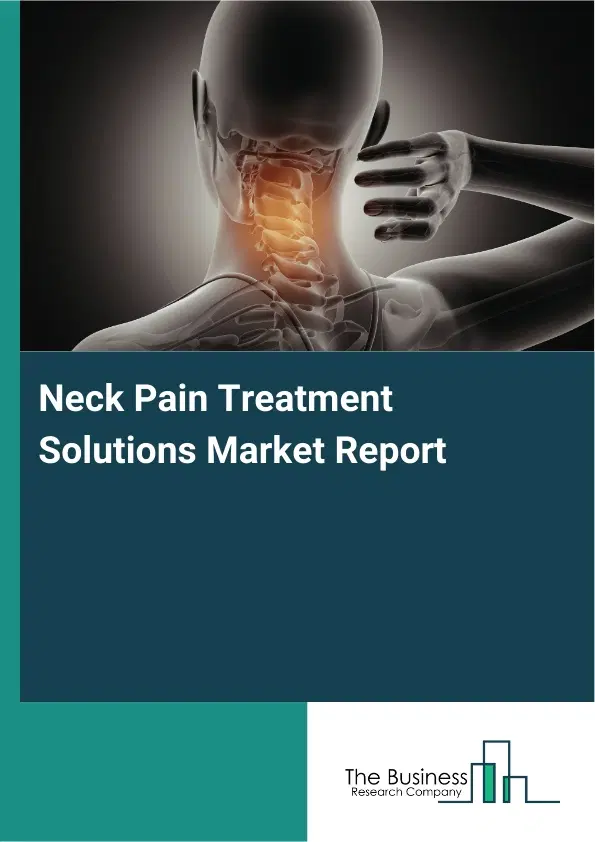 Neck Pain Treatment Solutions Market Report 2026 Neck Pain Treatment Solutions Market Report 2026