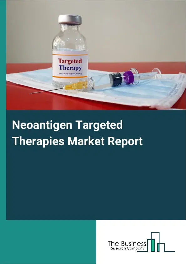Global Neoantigen Targeted Therapies Market Report 2026 Global Neoantigen Targeted Therapies Market Report 2026
