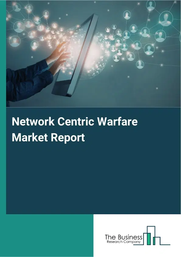 Network Centric Warfare Market Report 2026 Network Centric Warfare Market Report 2026
