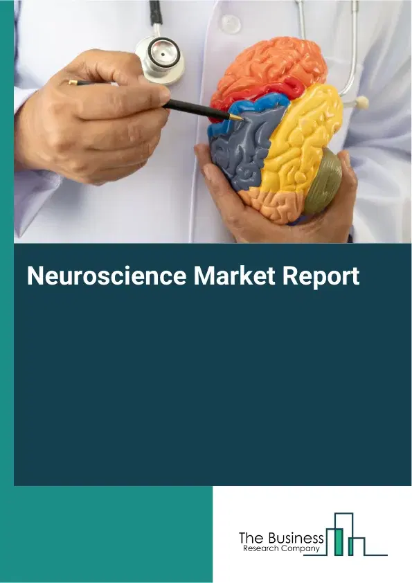 Global Neuroscience Market Report 2026 Global Neuroscience Market Report 2026