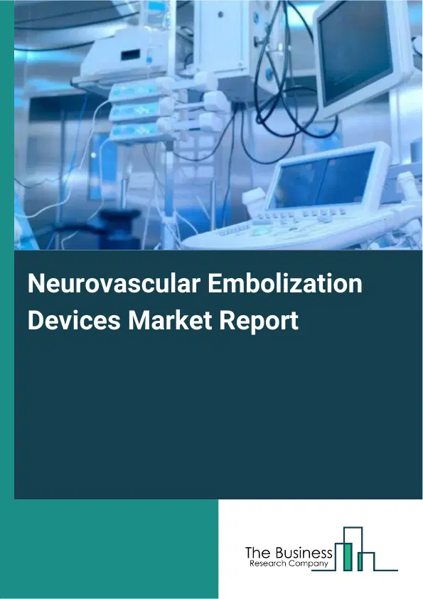 Global Neurovascular Embolization Devices Market Report 2026 Global Neurovascular Embolization Devices Market Report 2026