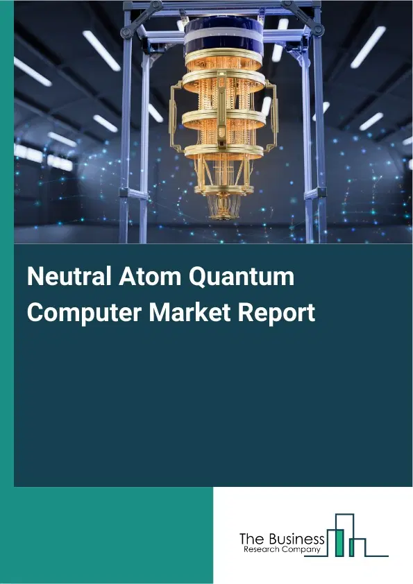 Neutral Atom Quantum Computer Market Report 2026 Neutral Atom Quantum Computer Market Report 2026