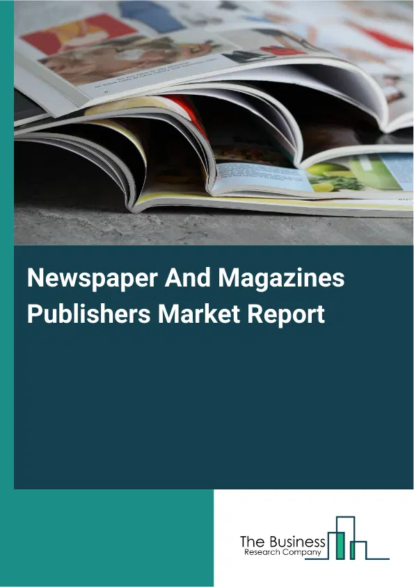 Newspaper And Magazines Publishers Market Report 2026 Newspaper And Magazines Publishers Market Report 2026