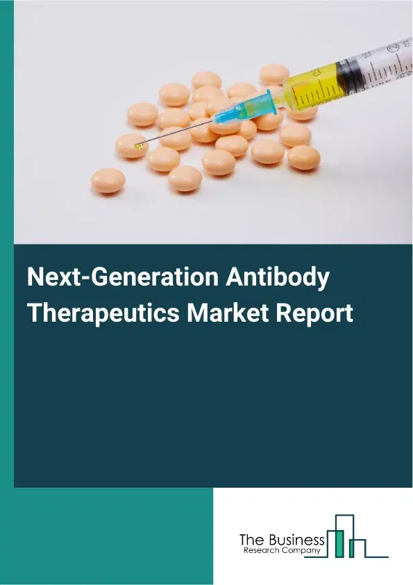 Global Next-Generation Antibody Therapeutics Market Report 2026 Global Next-Generation Antibody Therapeutics Market Report 2026