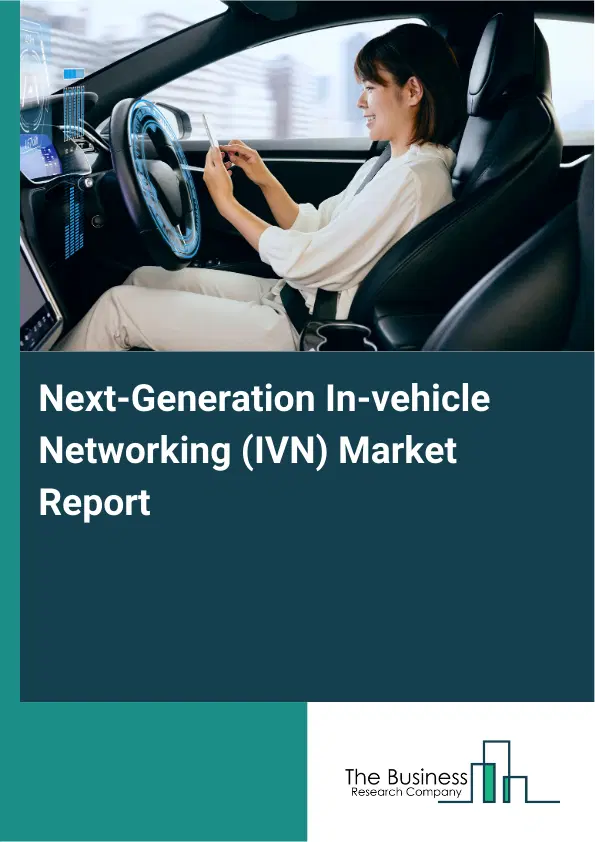 Next-Generation In-vehicle Networking (IVN) Market Report 2026 Next-Generation In-vehicle Networking (IVN) Market Report 2026