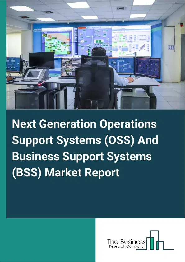 Next Generation Operations Support Systems (OSS) And Business Support Systems (BSS) Market Report 2026 Next Generation Operations Support Systems (OSS) And Business Support Systems (BSS) Market Report 2026