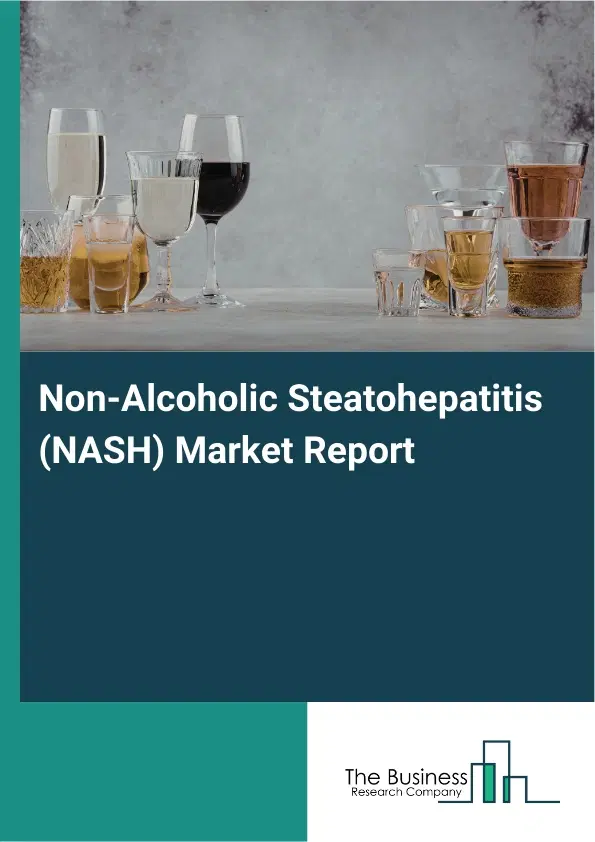 Global Non-Alcoholic Steatohepatitis (NASH) Market Report 2026 Global Non-Alcoholic Steatohepatitis (NASH) Market Report 2026