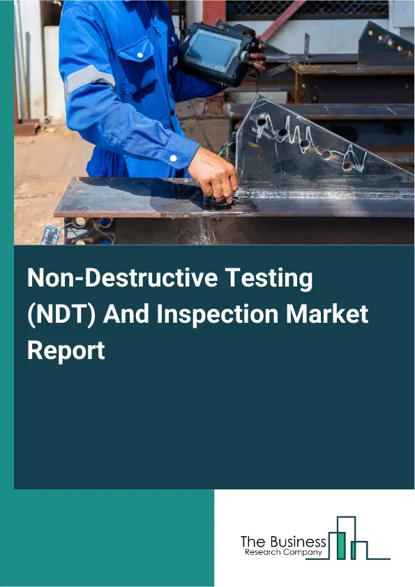 Non-Destructive Testing (NDT) And Inspection Market Report 2026 Non-Destructive Testing (NDT) And Inspection Market Report 2026