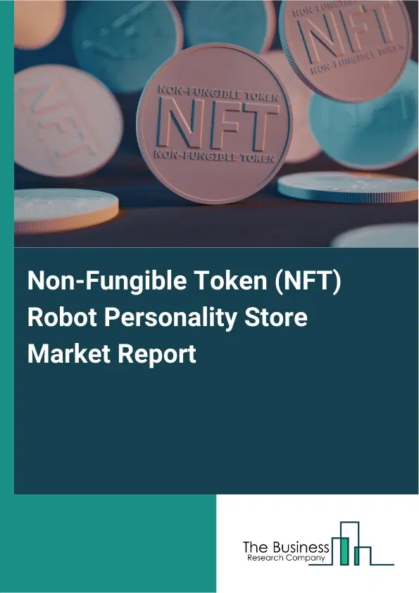 Non-Fungible Token (NFT) Robot Personality Store Market Report 2026 Non-Fungible Token (NFT) Robot Personality Store Market Report 2026