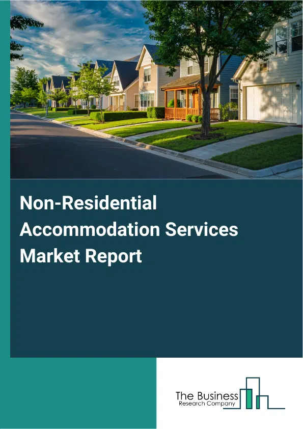 Non-Residential Accommodation Services Market Report 2026 Non-Residential Accommodation Services Market Report 2026