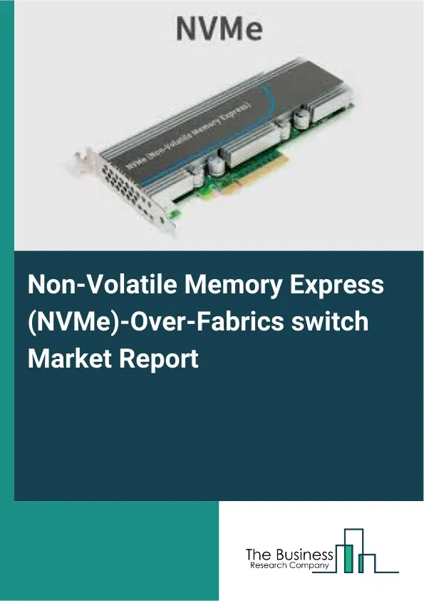 Non-Volatile Memory Express (NVMe)-Over-Fabrics switch Market Report 2026 Non-Volatile Memory Express (NVMe)-Over-Fabrics switch Market Report 2026