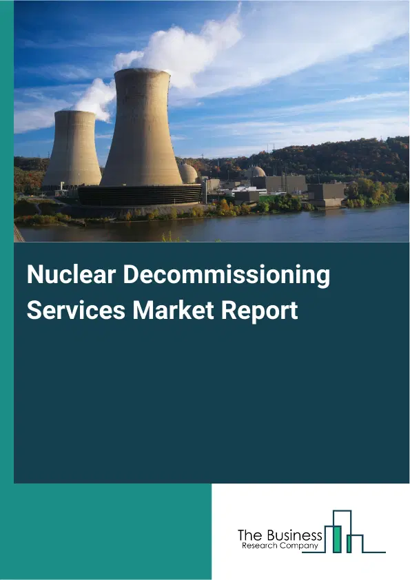 Nuclear Decommissioning Services Market Report 2026 Nuclear Decommissioning Services Market Report 2026