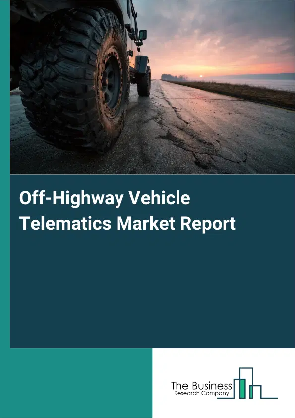 Off-Highway Vehicle Telematics Market Report 2026 Off-Highway Vehicle Telematics Market Report 2026