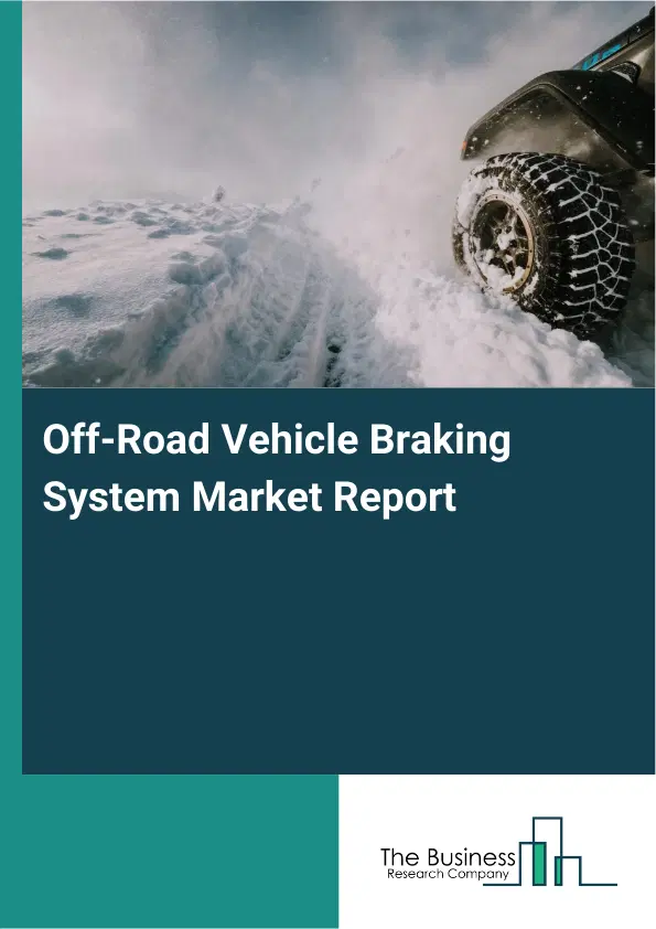 Off-Road Vehicle Braking System Market Report 2026 Off-Road Vehicle Braking System Market Report 2026