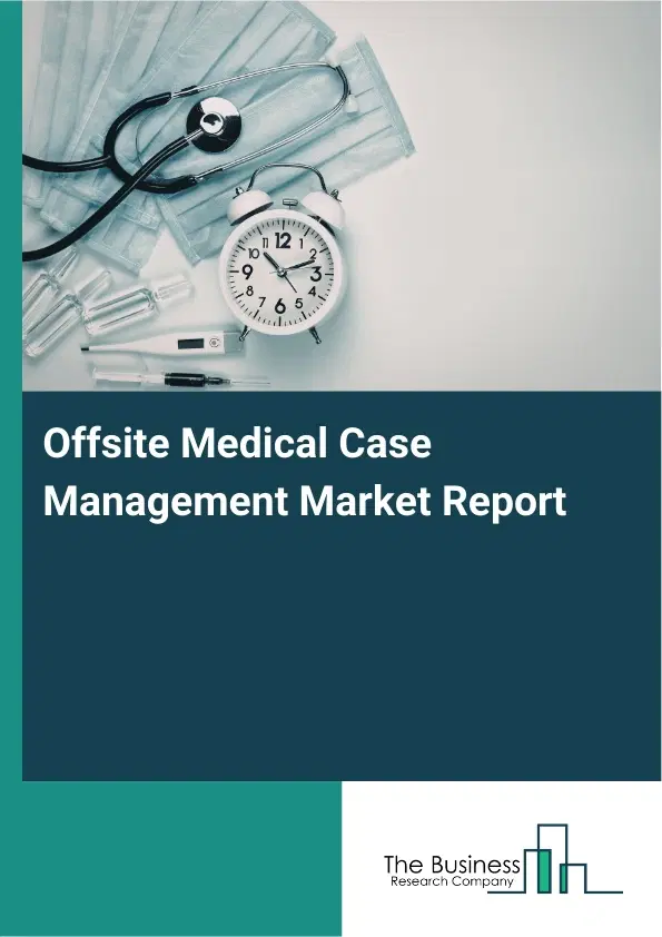Offsite Medical Case Management Market Report 2026 Offsite Medical Case Management Market Report 2026