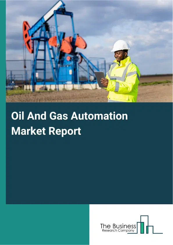 Oil And Gas Automation Market Report 2026 Oil And Gas Automation Market Report 2026