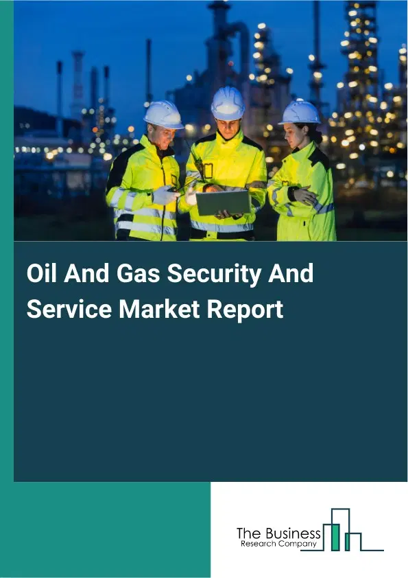 Oil And Gas Security And Service Market Report 2026 Oil And Gas Security And Service Market Report 2026