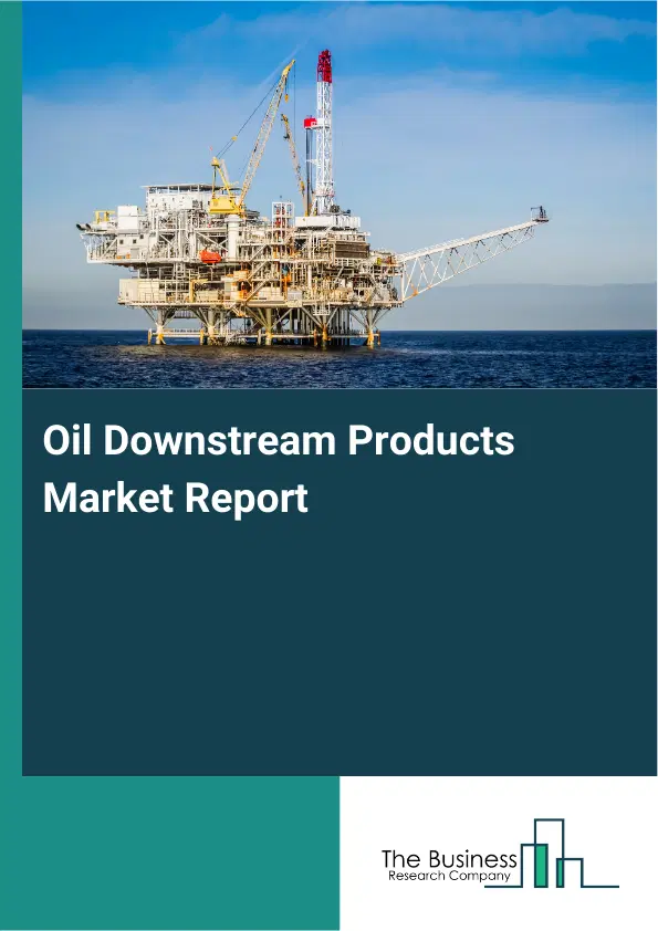 Oil Downstream Products Market Report 2026 Oil Downstream Products Market Report 2026