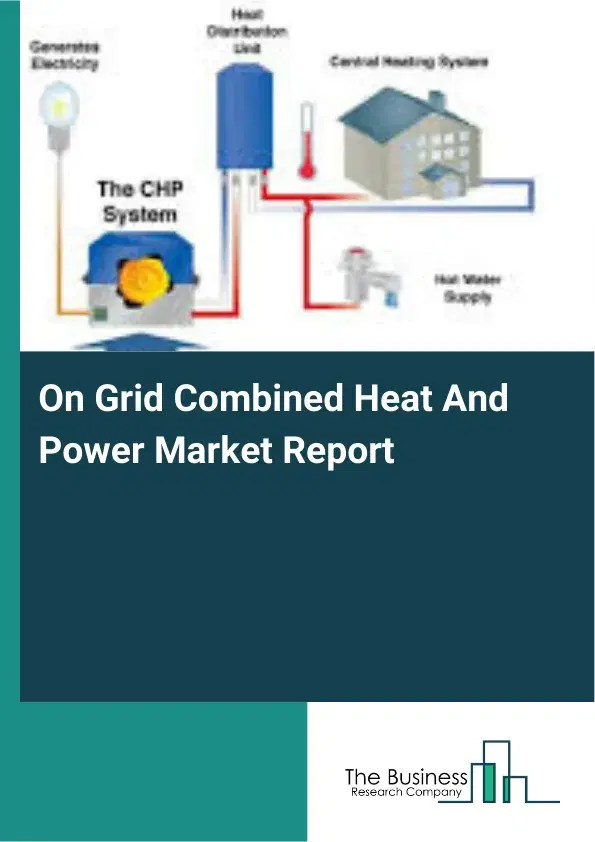 On Grid Combined Heat And Power Market Report 2026 On Grid Combined Heat And Power Market Report 2026