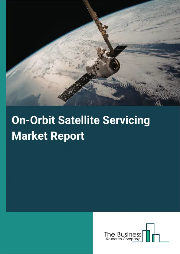 On-Orbit Satellite Servicing Market Report 2026 On-Orbit Satellite Servicing Market Report 2026