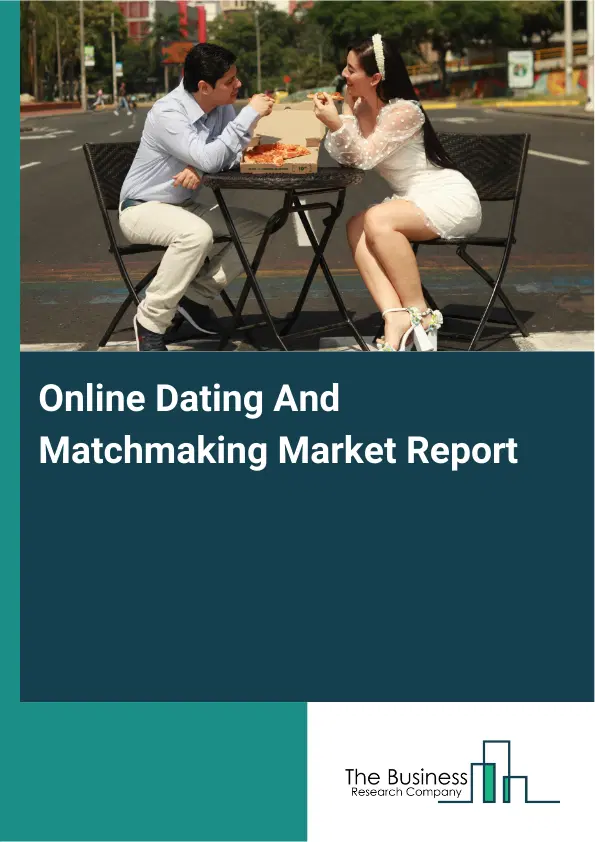Online Dating And Matchmaking Market Report 2026 Online Dating And Matchmaking Market Report 2026