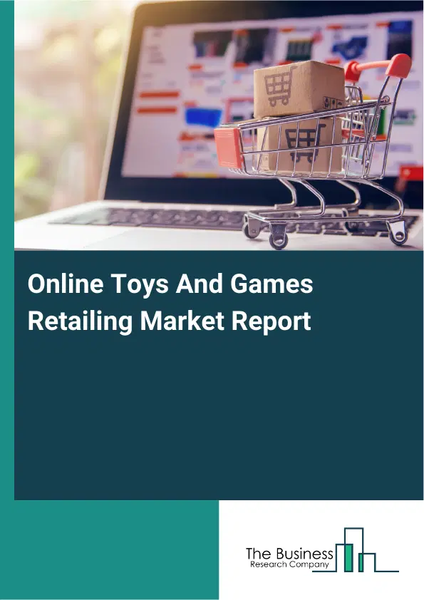 Online Toys And Games Retailing Market Report 2026 Online Toys And Games Retailing Market Report 2026