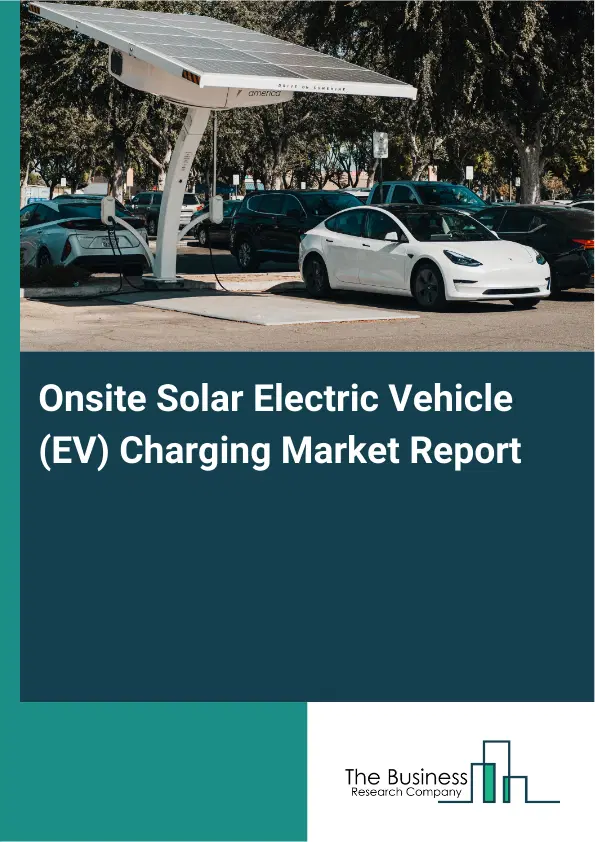 Onsite Solar Electric Vehicle (EV) Charging Market Report 2026 Onsite Solar Electric Vehicle (EV) Charging Market Report 2026