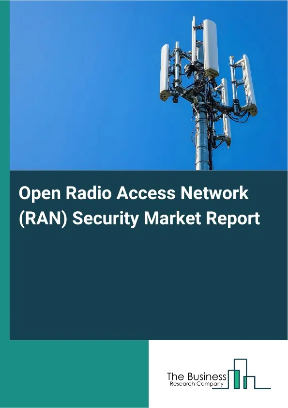 Open Radio Access Network (RAN) Security Market Report 2026 Open Radio Access Network (RAN) Security Market Report 2026