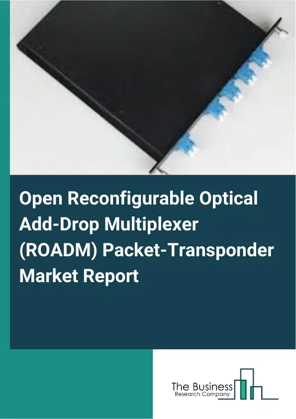 Open Reconfigurable Optical Add-Drop Multiplexer (ROADM) Packet-Transponder Market Report 2026 Open Reconfigurable Optical Add-Drop Multiplexer (ROADM) Packet-Transponder Market Report 2026
