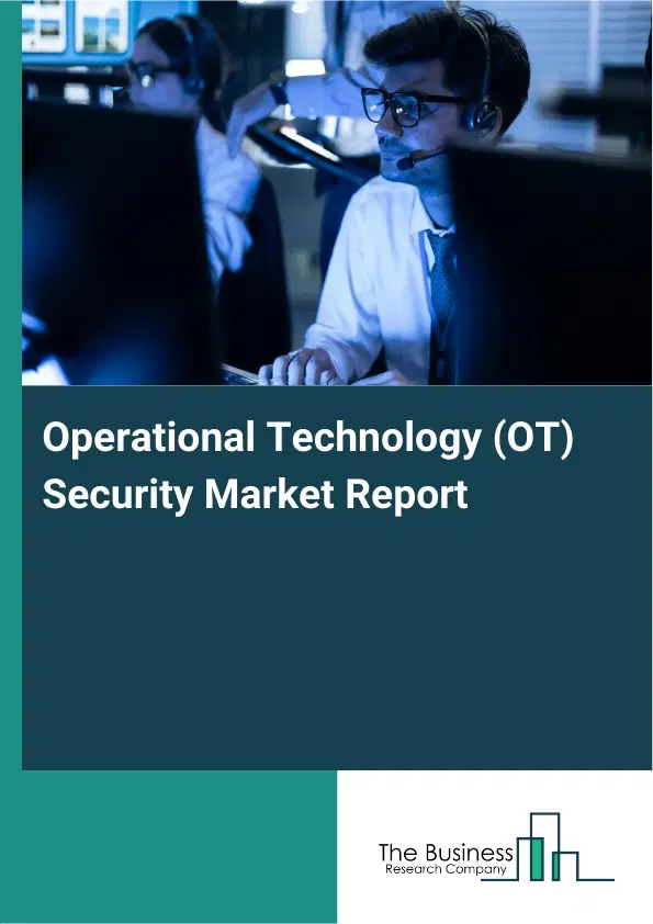 Global Operational Technology (OT) Security Market Report 2026 Global Operational Technology (OT) Security Market Report 2026