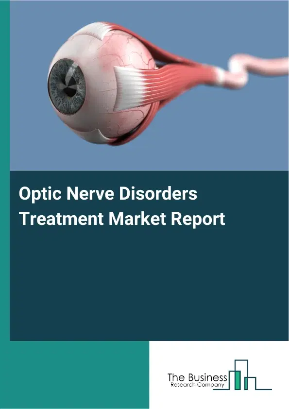 Global Optic Nerve Disorders Treatment Market Report 2026 Global Optic Nerve Disorders Treatment Market Report 2026