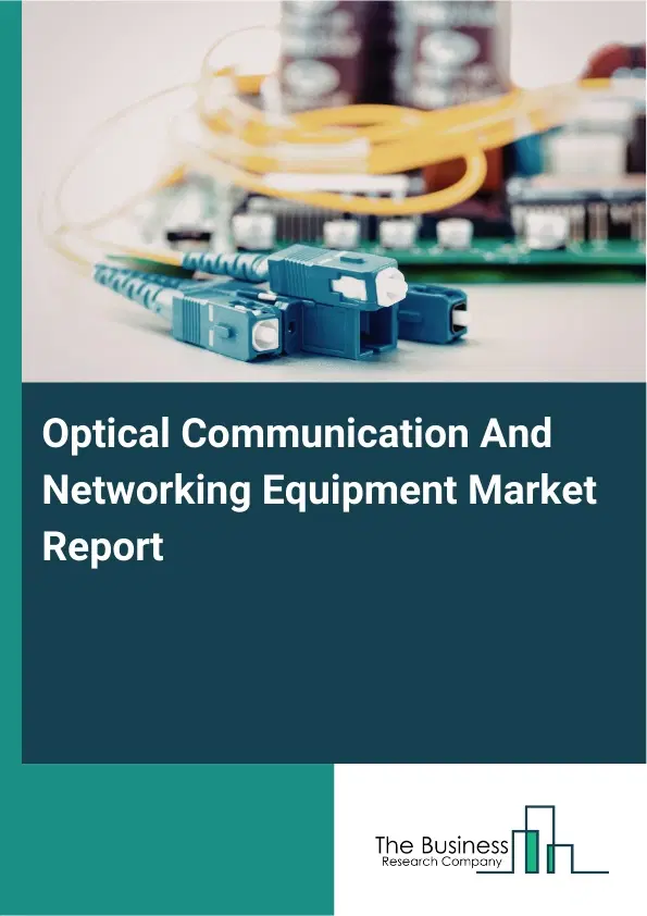 Optical Communication And Networking Equipment Market Report 2026 Optical Communication And Networking Equipment Market Report 2026