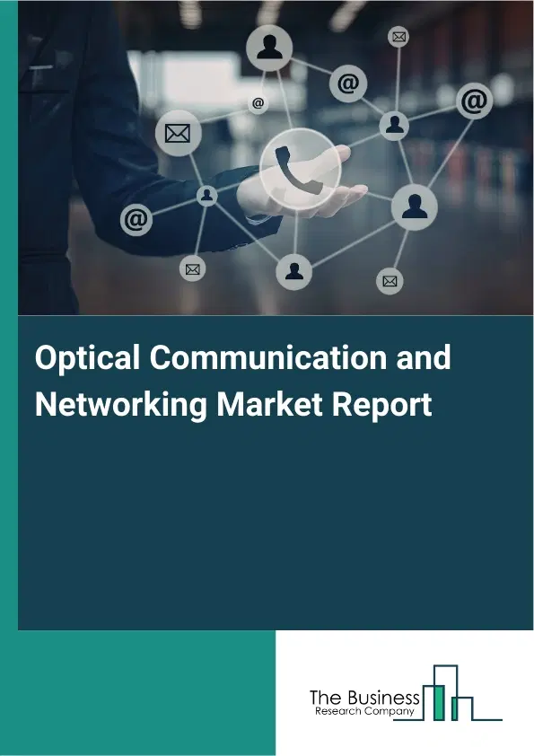 Optical Communication and Networking Market Report 2026 Optical Communication and Networking Market Report 2026