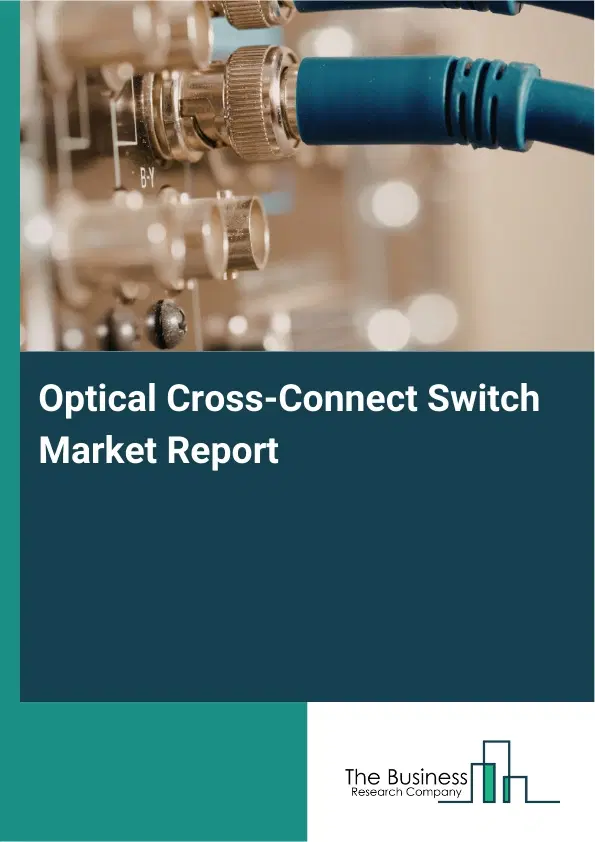 Optical Cross-Connect Switch Market Report 2026 Optical Cross-Connect Switch Market Report 2026