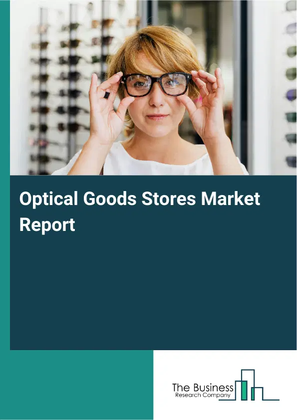 Optical Goods Stores Market Report 2026 Optical Goods Stores Market Report 2026