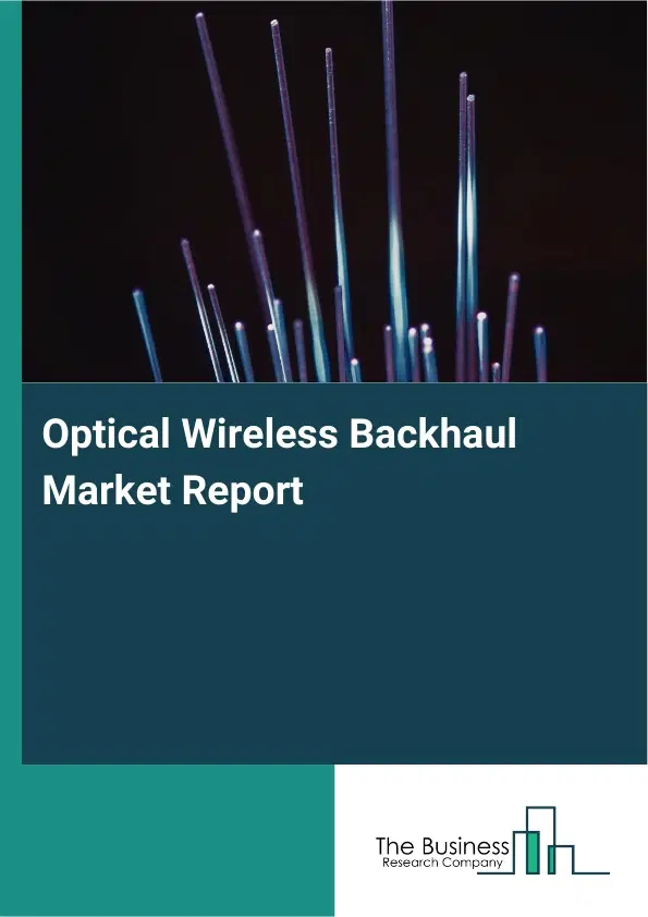 Optical Wireless Backhaul Market Report 2026 Optical Wireless Backhaul Market Report 2026