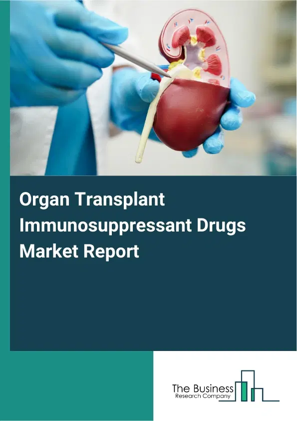 Global Organ Transplant Immunosuppressant Drugs Market Report 2026 Global Organ Transplant Immunosuppressant Drugs Market Report 2026