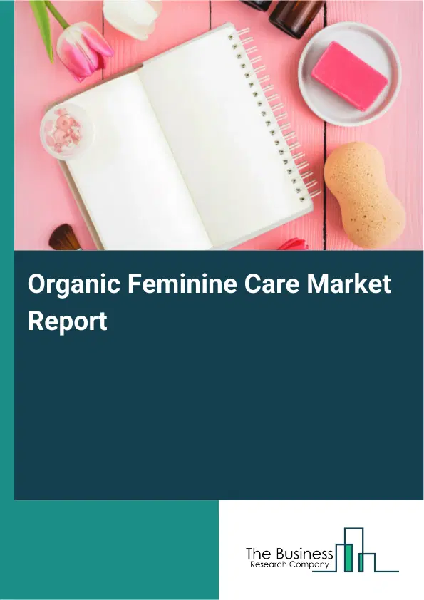 Organic Feminine Care Market Report 2026 Organic Feminine Care Market Report 2026