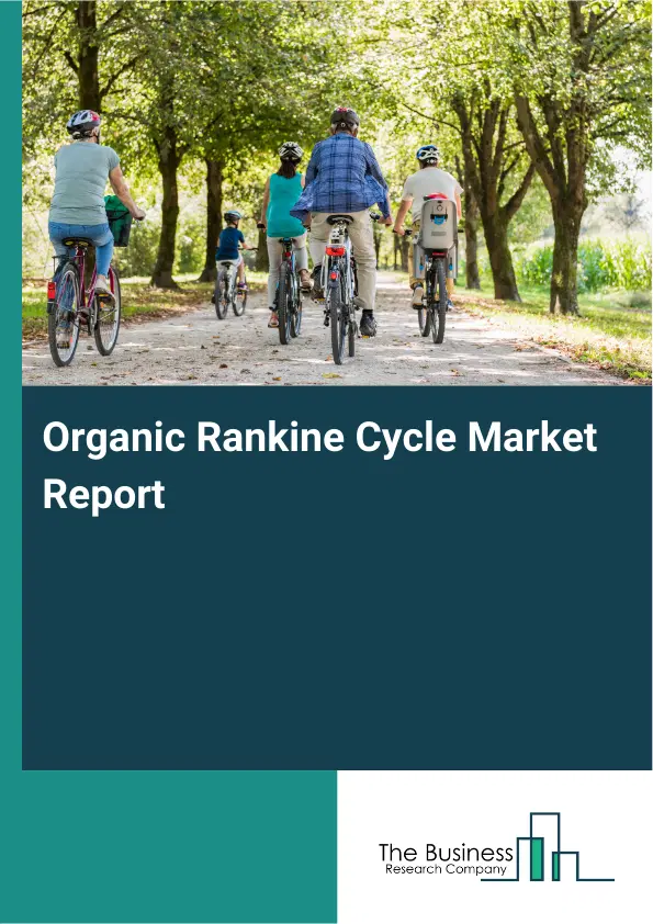 Organic Rankine Cycle Market Report 2026 Organic Rankine Cycle Market Report 2026
