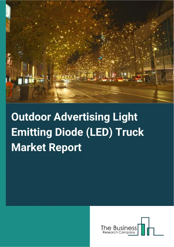 Outdoor Advertising Light Emitting Diode (LED) Truck Market Report 2026 Outdoor Advertising Light Emitting Diode (LED) Truck Market Report 2026