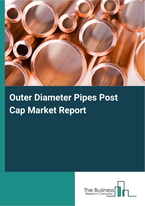 Outer Diameter Pipes Post Cap Market Report 2026 Outer Diameter Pipes Post Cap Market Report 2026