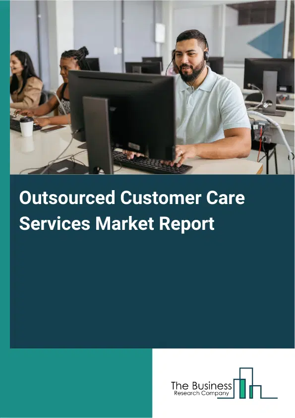 Outsourced Customer Care Services Market Report 2026 Outsourced Customer Care Services Market Report 2026