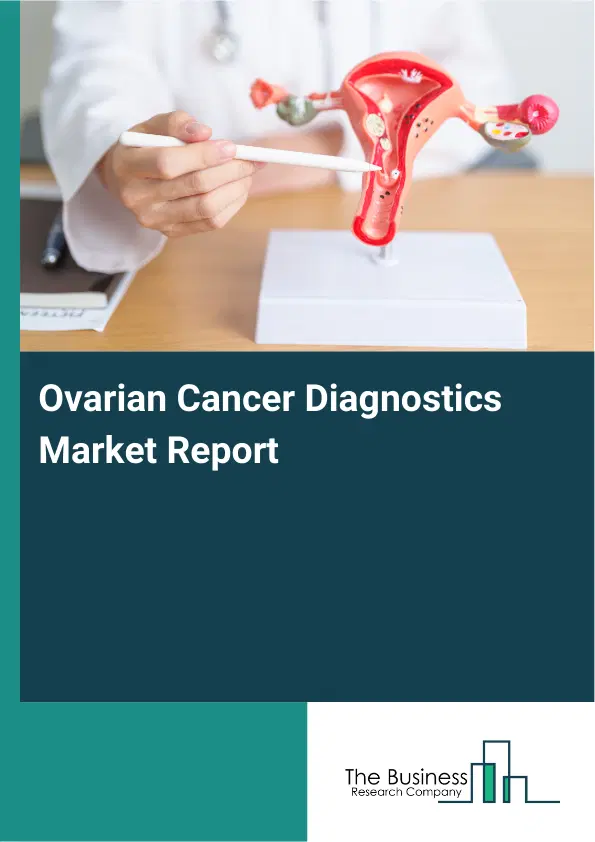 Ovarian Cancer Diagnostics Market Report 2026 Ovarian Cancer Diagnostics Market Report 2026