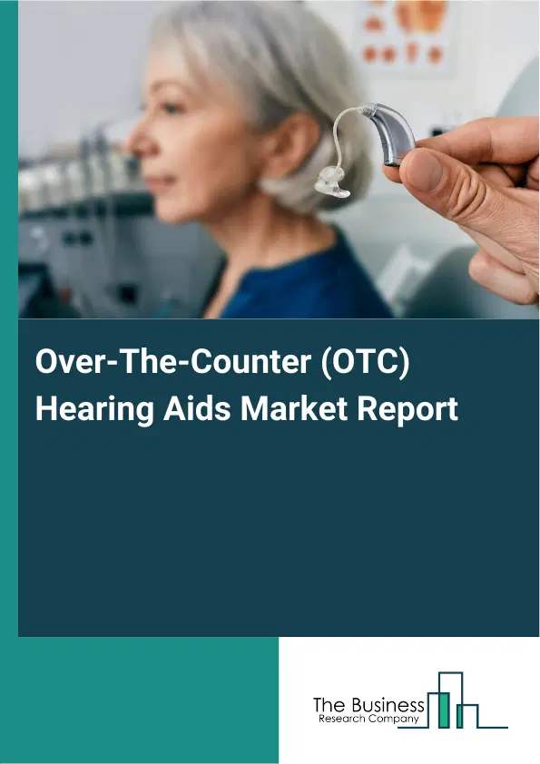 Over-The-Counter (OTC) Hearing Aids Market Report 2026 Over-The-Counter (OTC) Hearing Aids Market Report 2026