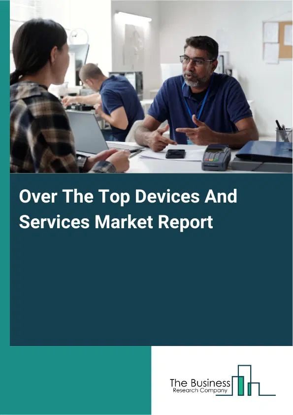 Over The Top Devices And Services Market Report 2026 Over The Top Devices And Services Market Report 2026