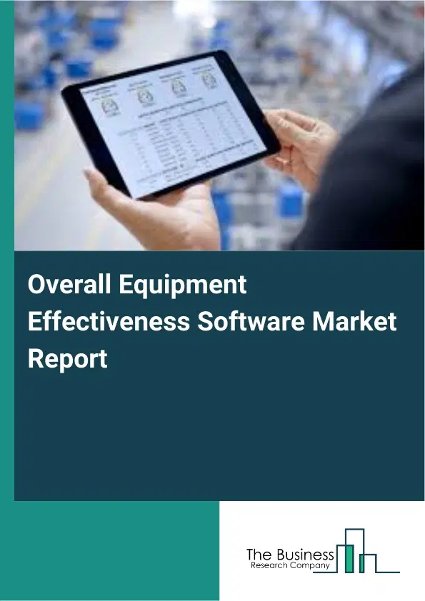 Overall Equipment Effectiveness Software Market Report 2026 Overall Equipment Effectiveness Software Market Report 2026