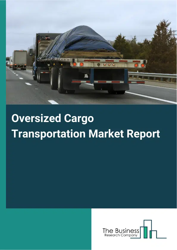 Global Oversized Cargo Transportation Market Report 2026 Global Oversized Cargo Transportation Market Report 2026